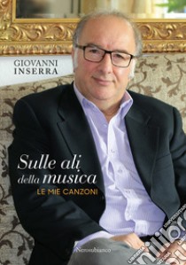 Sulle ali della musica. Le mie canzoni libro di Inserra Giovanni