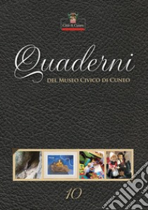 Quaderni del Museo Civico di Cuneo. Vol. 10 libro di Ferrero M. (cur.); Viada S. (cur.)