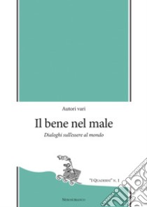 Il bene nel male. Dialoghi sull'essere al mondo libro