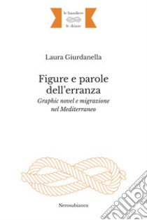 Figure e parole dell'erranza. Graphic novel e migrazione nel Mediterraneo libro di Giurdanella Laura