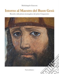 Intorno al maestro del buon Gesù. Ricerche sulla pittura monregalese del primo cinquecento libro di Giaccone Michelangelo