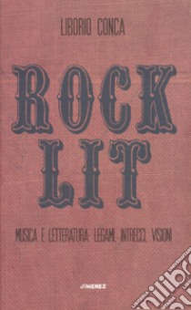 Rock lit. Musica e Letteratura: legami, intrecci, visioni libro di Conca Liborio