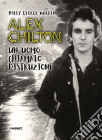 Alex Chilton. Un uomo chiamato distruzione libro di George-Warren Holly