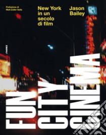 Fun city cinema. New York in un secolo di film libro di Bailey Jason