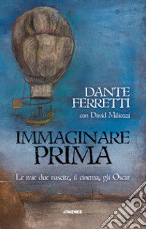 Immaginare prima. Le mie due nascite, il cinema, gli Oscar libro di Ferretti Dante; Miliozzi David