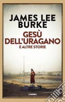 Gesù dell'uragano e altre storie libro di Burke James Lee