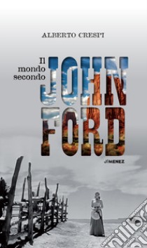 Il mondo secondo John Ford libro di Crespi Alberto