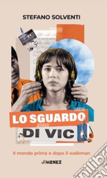 Lo sguardo di Vic. Il mondo prima e dopo il walkman libro di Solventi Stefano