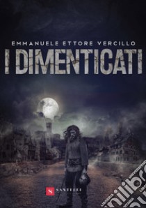 I dimenticati libro di Vercillo Emmanuele Ettore