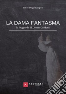 La dama fantasma (la leggenda di donna Canfora) libro di Licopoli Felice Diego