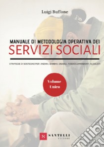 Manuale di metodologia operativa dei Servizi Sociali. Strategie di sostegno per: anziani, bambini, disabili, tossicodipendenti, alcolisti libro di Buffone Luigi