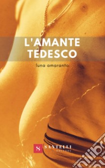 L'amante tedesco libro di Amaranto Luna