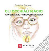 Gli occhiali magici. Angelica e il mondo degli Awak libro di Cunego Federica