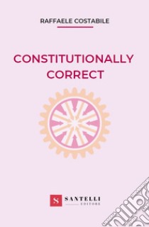 Constitutionally correct libro di Costabile Raffaele