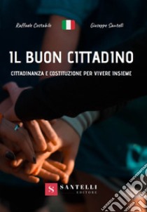 Buon cittadino. Cittadinanza e costituzione per vivere insieme. Per la Scuola media. Con espansione online (Il) libro di Costabile Raffaele; Santelli Giuseppe