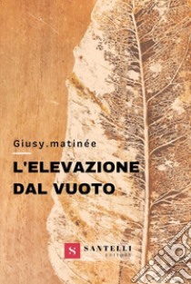 L'elevazione dal vuoto libro di Matinée Giusy