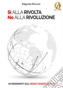 Sì alla rivolta, no alla rivoluzione. Avvenimenti sul nodo venezuelano libro di Ricciuti Edgardo