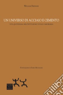 Un universo di acciaio e cemento. Vita quotidiana nell'istituzione totale carceraria libro di Frediani William