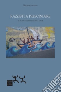 Razzisti a prescindere. il mutato clima intorno a noi libro di Alfano Maurizio