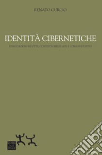 Identità cibernetiche. Dissociazioni indotte, contesti obbliganti e comandi furtivi libro di Curcio Renato