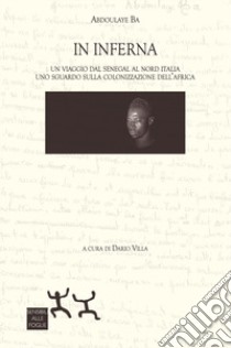 In Inferna. Un viaggio dal Senegal al Nord Italia. Uno sguardo sulla colonizzazione dell'Africa libro di Ba Abdoulaye; Villa D. (cur.)