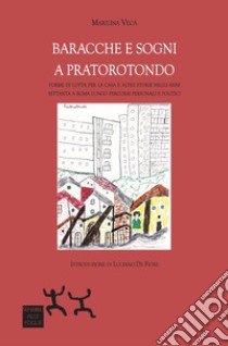 Baracche e sogni a Pratorotondo. Forme di lotta per la casa e altre storie negli anni settanta a Roma lungo percorsi personali e politici libro di Veca Marilina