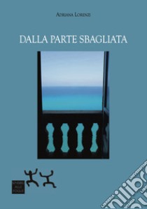 Dalla parte sbagliata libro di Lorenzi Adriana