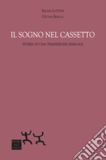 Il sogno nel cassetto. Storia di una transizione sessuale libro di Spalla Giulia; Lottini Sacha