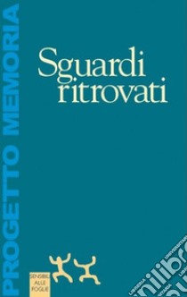 Sguardi ritrovati libro di Progetto Memoria; Prette M. R. (cur.)