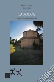 La Rocca. Storie tra dentro e fuori libro di Chelini Patrizia; Ciani Aldo