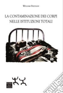 La contaminazione dei corpi nelle istituzioni totali libro di Frediani William