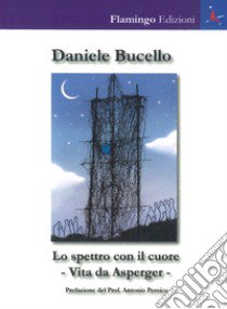 Lo spettro con il cuore. Vita da Asperger libro di Bucello Daniele