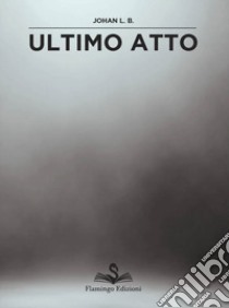 Ultimo atto libro di Bedonni Johan L.