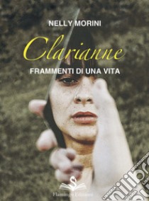 Clarianne. Frammenti di una vita libro di Morini Nelly