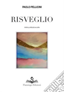 Risveglio. Anima, simbolo e arte libro di Pellicini Paolo