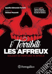 Les affreux. I terribili. Soldati di ventura in Africa libro di Ferrario Ippolito Edmondo