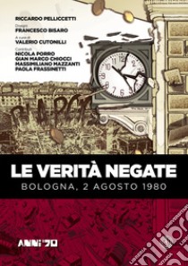 Le verità negate. Bologna, 2 agosto 1980 libro di Pelliccetti Riccardo; Cutonilli V. (cur.)