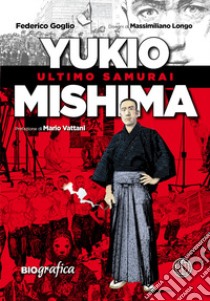 Yukio Mishima. Ultimo samurai libro di Goglio Federico