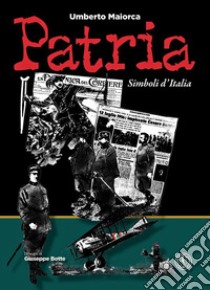 Patria. Simboli d'Italia. Ediz. illustrata libro di Maiorca Umberto