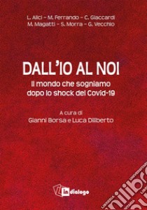 Dall'io al noi. Il mondo che sogniamo dopo lo shock del Covid-19 libro di Diliberto L. (cur.); Borsa G. (cur.)