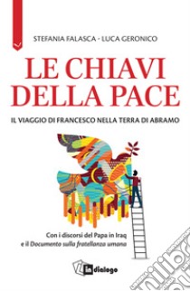 Le chiavi della pace. Il viaggio di Francesco nella terra di Abramo libro di Falasca S. (cur.); Geronico L. (cur.)