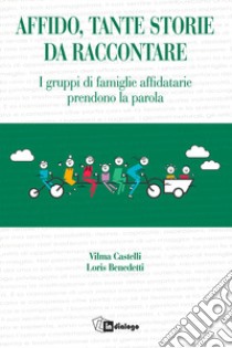 Affido, tante storie da raccontare. I gruppi di famiglie affidatarie prendono la parola libro di Castelli Vilma; Benedetti Loris