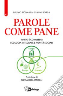 Parole come pane. Tutto è connesso: ecologia integrale e novità sociali libro di Bignami Bruno; Borsa Gianni