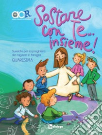 Sostare con te... Insieme. Sussidio per la preghiera dei ragazzi in famiglia. Quaresima libro di Azione Cattolica ragazzi (cur.)