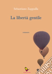 La libertà gentile libro di Zappulla Sebastiano