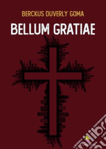 Bellum gratiae libro di Goma Berckus Duverly