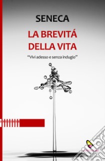 La brevità della vita. Vivi adesso e senza indugio libro di Seneca Lucio Anneo