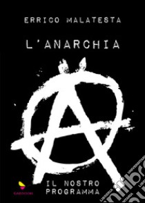 L'anarchia. Il nostro programma. Ediz. speciale libro di Malatesta Errico