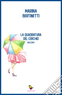 La quadratura del cerchio libro di Bertinetti Marina