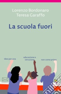 La scuola fuori. Idee per una educazione e istruzione non come prima libro di Bordonaro Lorenzo; Garaffo Teresa